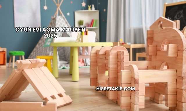 Oyun Evi Açma Maliyeti 2025