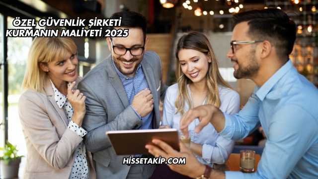 Özel Güvenlik Şirketi Kurmanın Maliyeti 2025