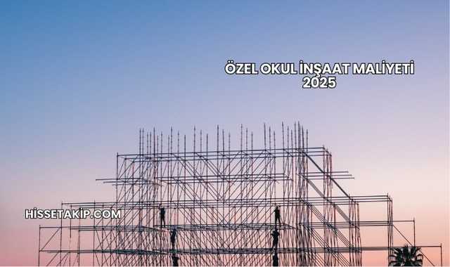 Özel Okul İnşaat Maliyeti 2025