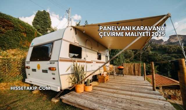 Panelvanı Karavana Çevirme Maliyeti 2025