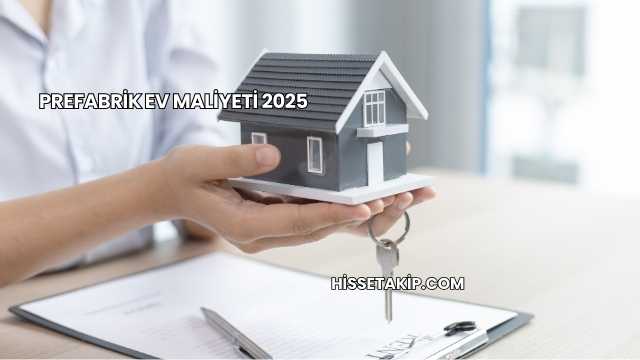 Prefabrik Ev Maliyeti 2025