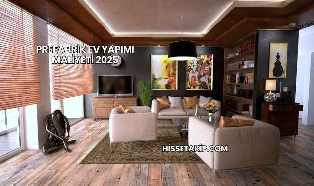 Prefabrik Ev Yapımı Maliyeti 2025