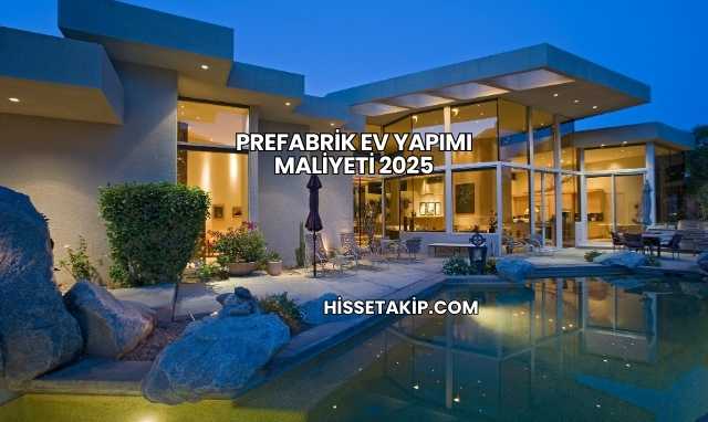 Prefabrik Ev Yapımı Maliyeti 2025