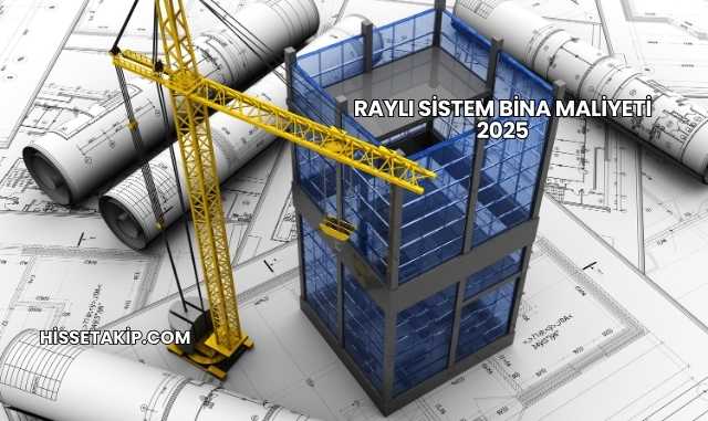 Raylı Sistem Bina Maliyeti 2025