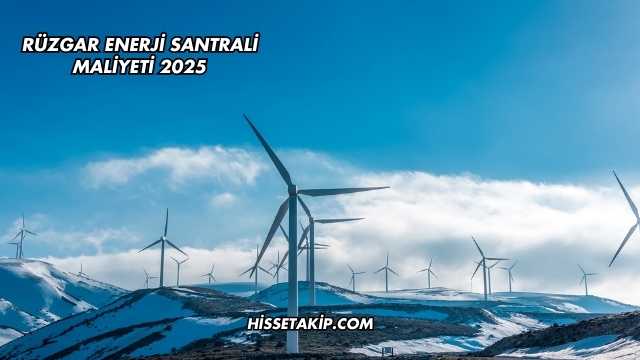 Rüzgar Enerji Santrali Maliyeti 2025
