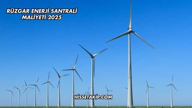 Rüzgar Enerji Santrali Maliyeti 2025