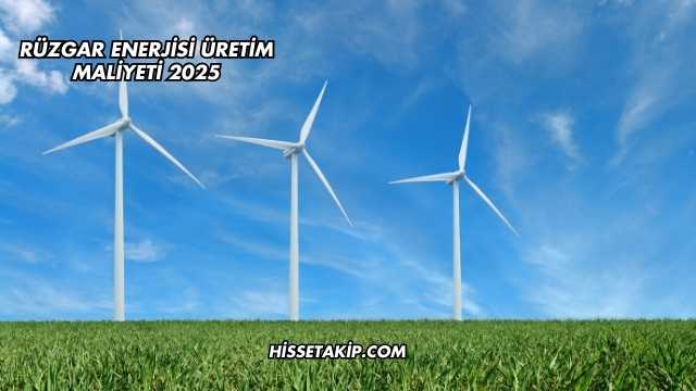 Rüzgar Enerjisi Üretim Maliyeti 2025