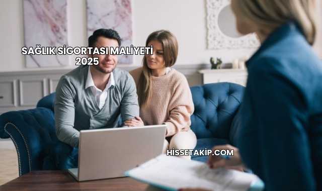 Sağlık Sigortası Maliyeti 2025