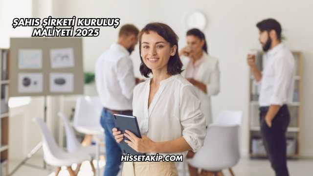 Şahıs Şirketi Kuruluş Maliyeti 2025