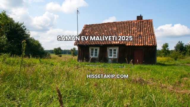 Saman Ev Maliyeti 2025