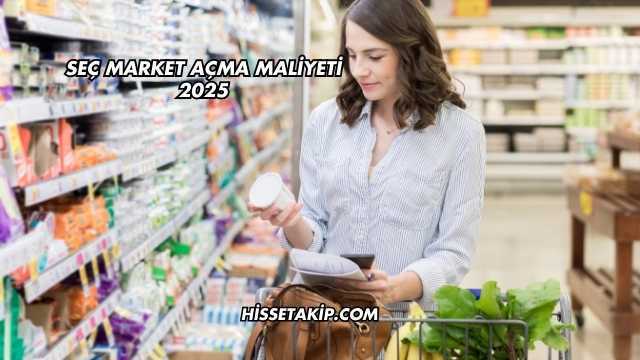Seç Market Açma Maliyeti 2025
