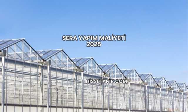 Sera Yapım Maliyeti 2025
