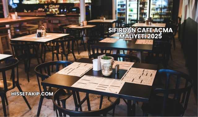 Sıfırdan Cafe Açma Maliyeti 2025