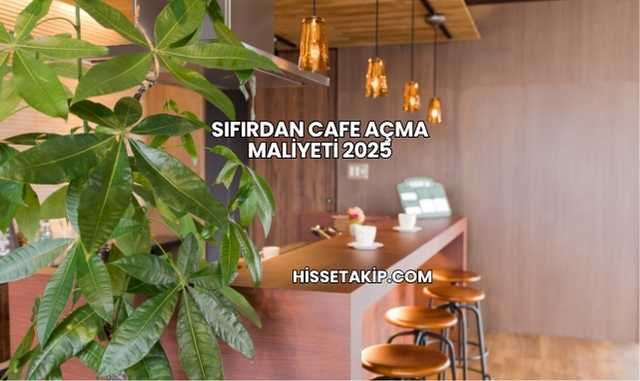 Sıfırdan Cafe Açma Maliyeti 2025