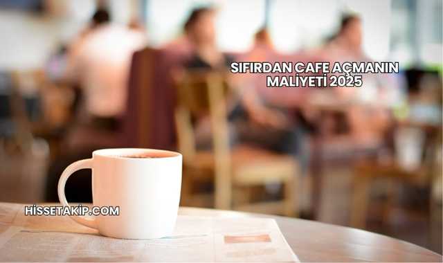 Sıfırdan Cafe Açmanın Maliyeti 2025