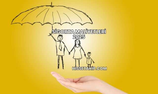 Sigorta Maliyetleri 2025