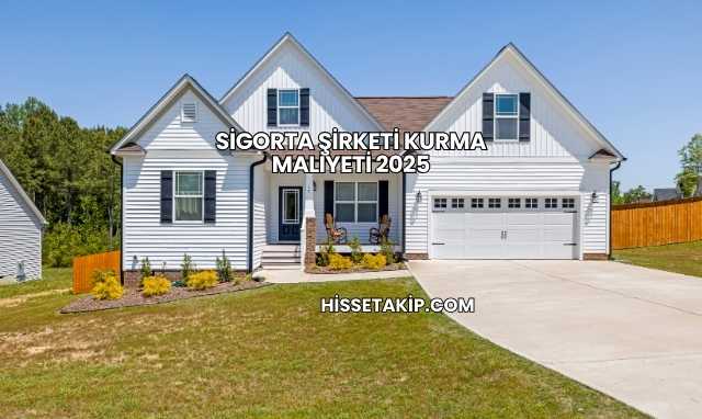 Sigorta Şirketi Kurma Maliyeti 2025
