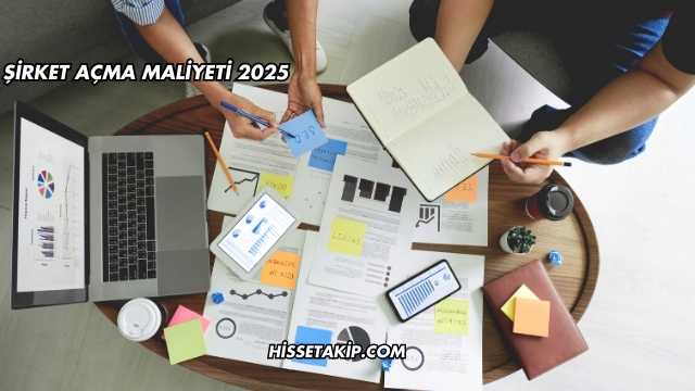 Şirket Açma Maliyeti 2025