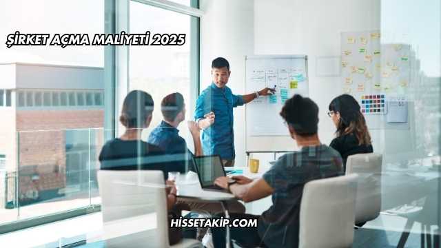 Şirket Açma Maliyeti 2025