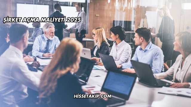 Şirket Açma Maliyeti 2025