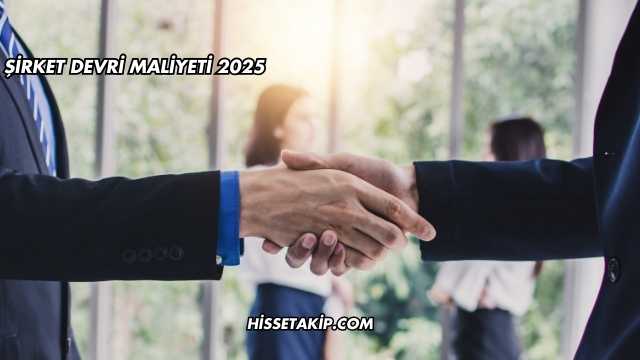 Şirket Devri Maliyeti 2025