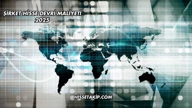 Şirket Hisse Devri Maliyeti 2025