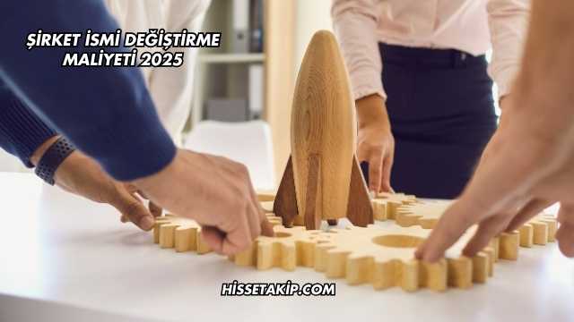 Şirket İsmi Değiştirme Maliyeti 2025