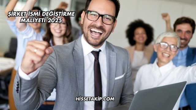 Şirket İsmi Değiştirme Maliyeti 2025