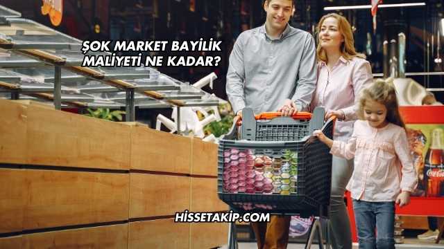 Şok Market Bayilik Maliyeti Ne Kadar?