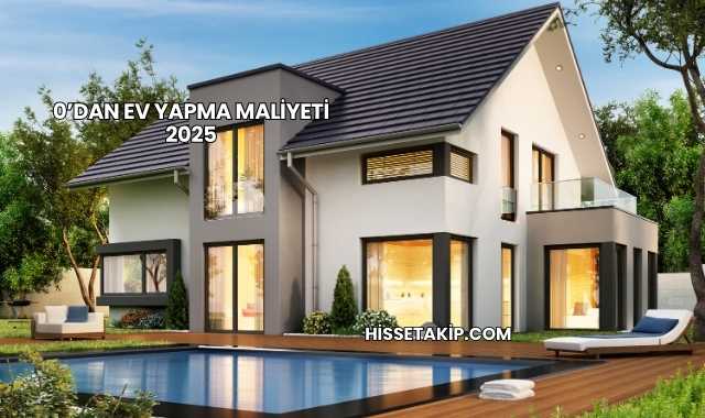 0’dan Ev Yapma Maliyeti 2025