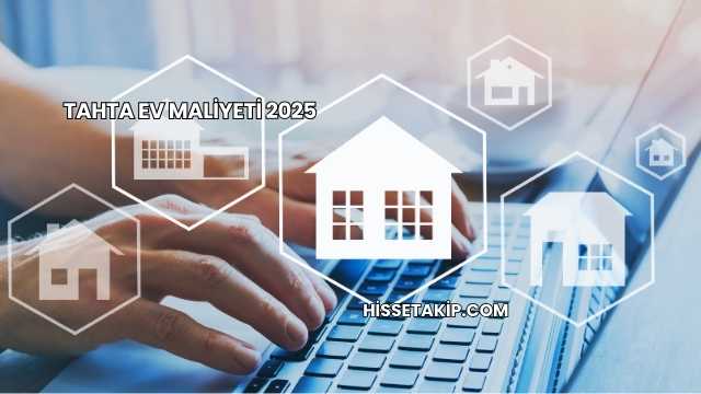 Tahta Ev Maliyeti 2025
