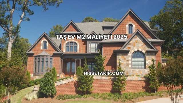 Taş Ev m2 Maliyeti 2025