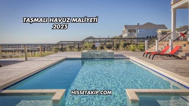 Taşmalı Havuz Maliyeti 2025