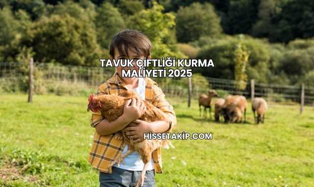 Tavuk Çiftliği Kurma Maliyeti 2025