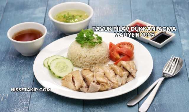 Tavuk Pilav Dükkanı Açma Maliyeti 2025
