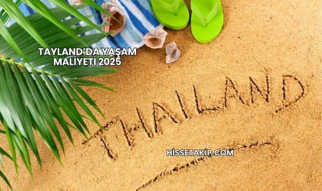 Tayland’da Yaşam Maliyeti 2025