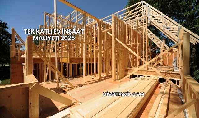 Tek Katlı Ev İnşaat Maliyeti 2025