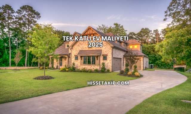 Tek Katlı Ev Maliyeti 2025