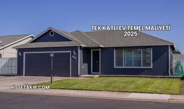 Tek Katlı Ev Temel Maliyeti 2025