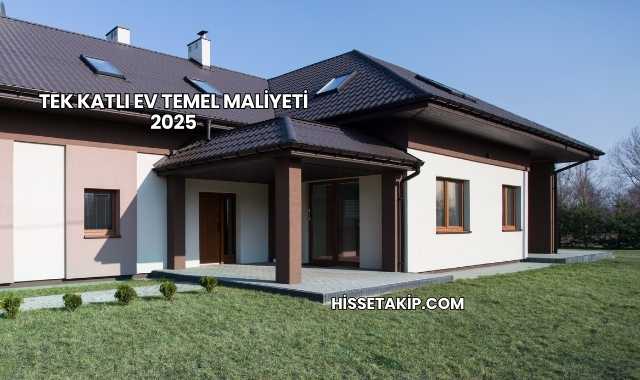 Tek Katlı Ev Temel Maliyeti 2025