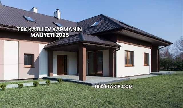 Tek Katlı Ev Yapmanın Maliyeti 2025