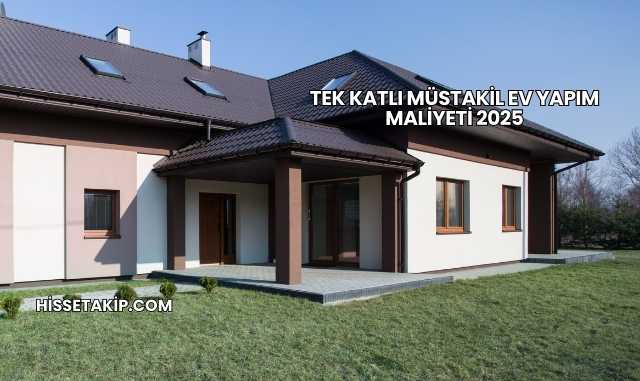 Tek Katlı Müstakil Ev Yapım Maliyeti 2025