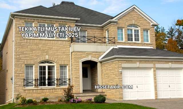 Tek Katlı Müstakil Ev Yapım Maliyeti 2025
