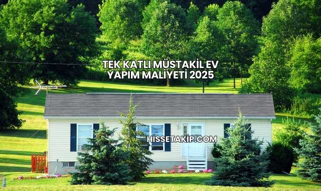 Tek Katlı Müstakil Ev Yapım Maliyeti 2025