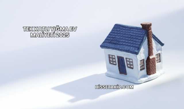 Tek Katlı Yığma Ev Maliyeti 2025