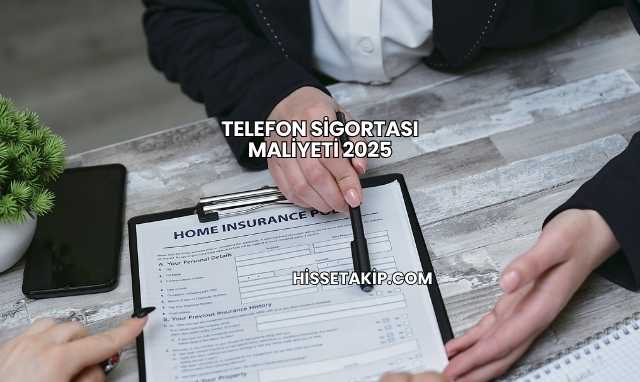 Telefon Sigortası Maliyeti 2025