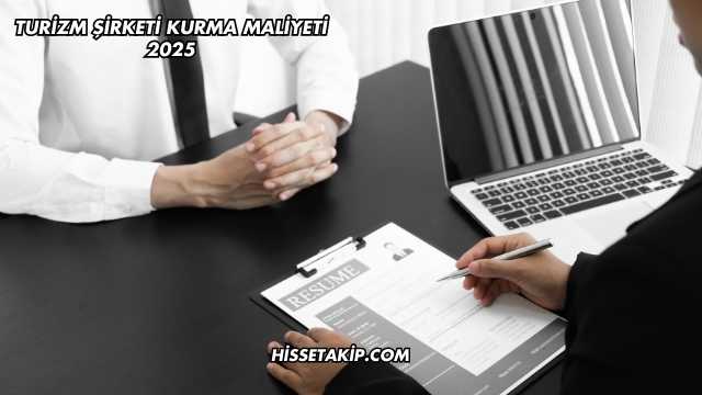 Turizm Şirketi Kurma Maliyeti 2025