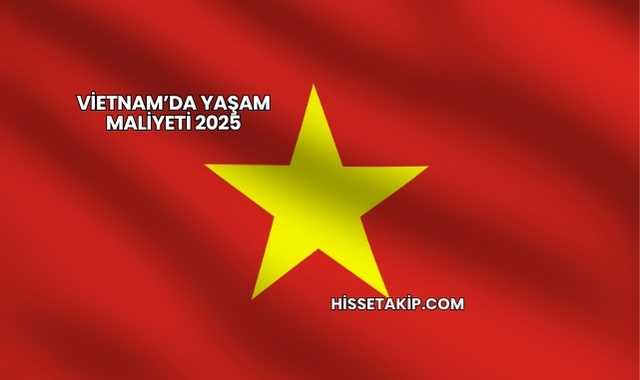 Vietnam’da Yaşam Maliyeti 2025