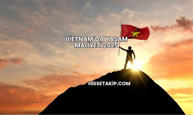 Vietnam’da Yaşam Maliyeti 2025