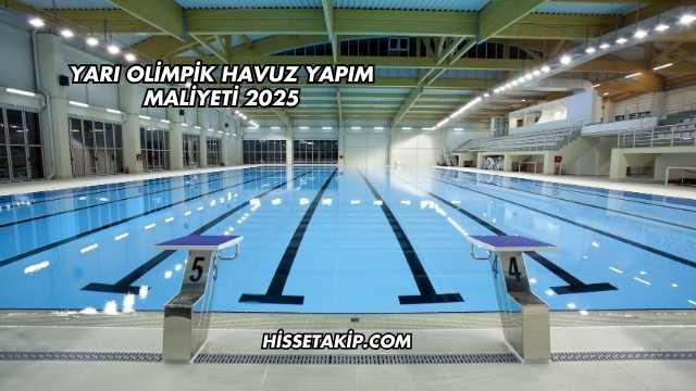 Yarı Olimpik Havuz Yapım Maliyeti 2025